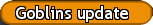 Goblins update